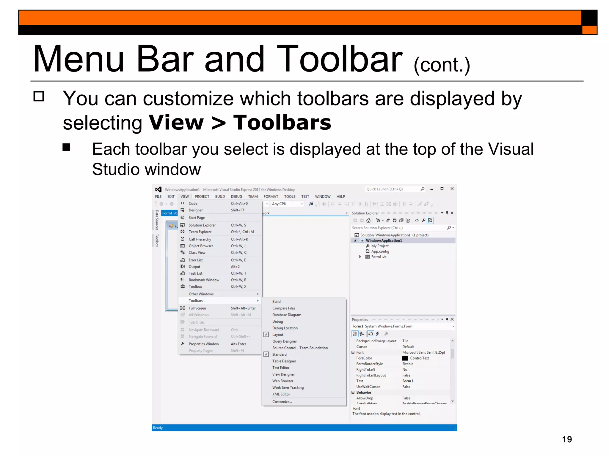 19
Menu Bar and Toolbar (cont.)
 You can customize which toolbars are displayed by
selecting View > Toolbars
 Each toolbar you select is displayed at the top of the Visual
Studio window
 