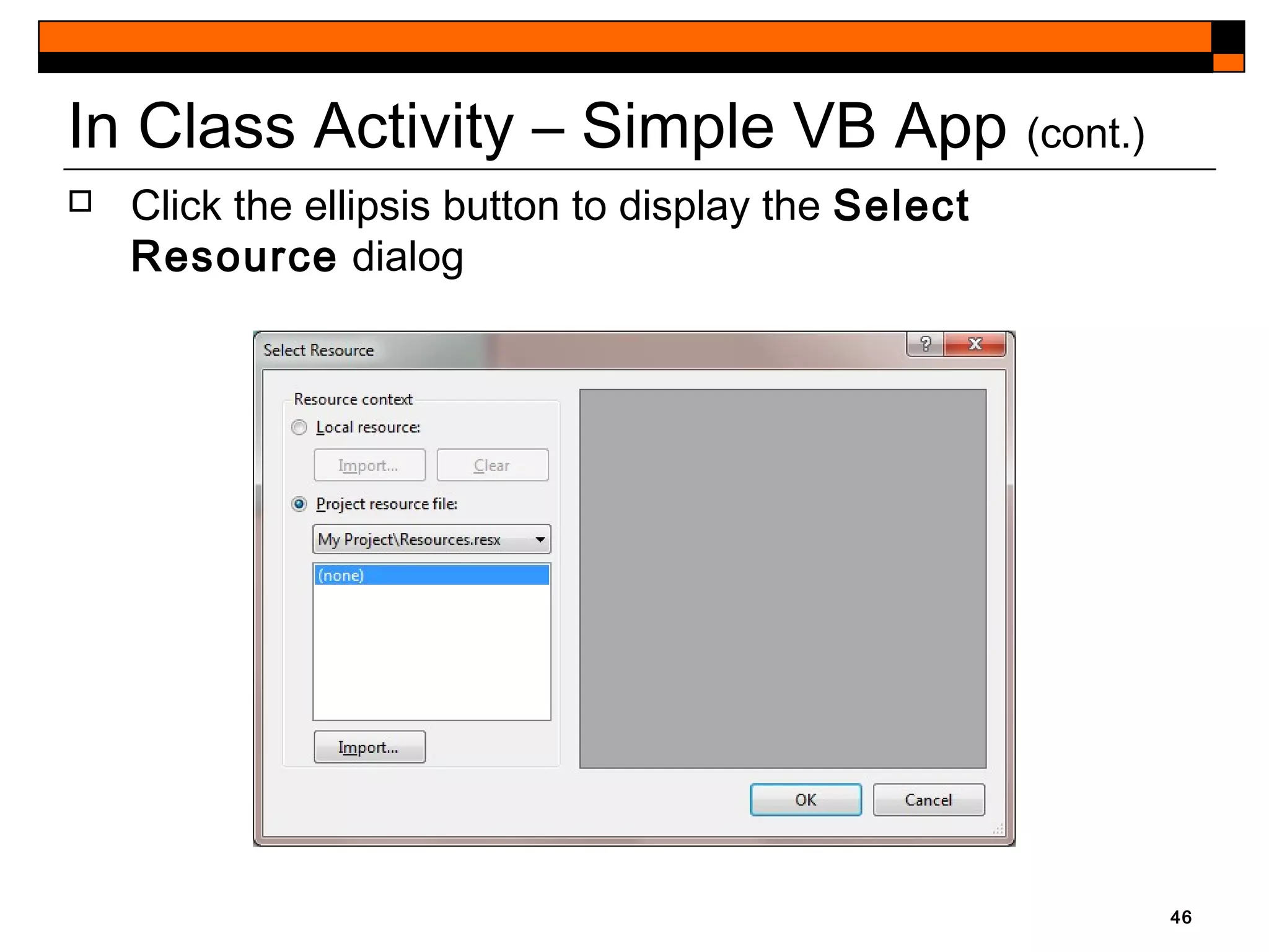 46
 Click the ellipsis button to display the Select
Resource dialog
In Class Activity – Simple VB App (cont.)
 