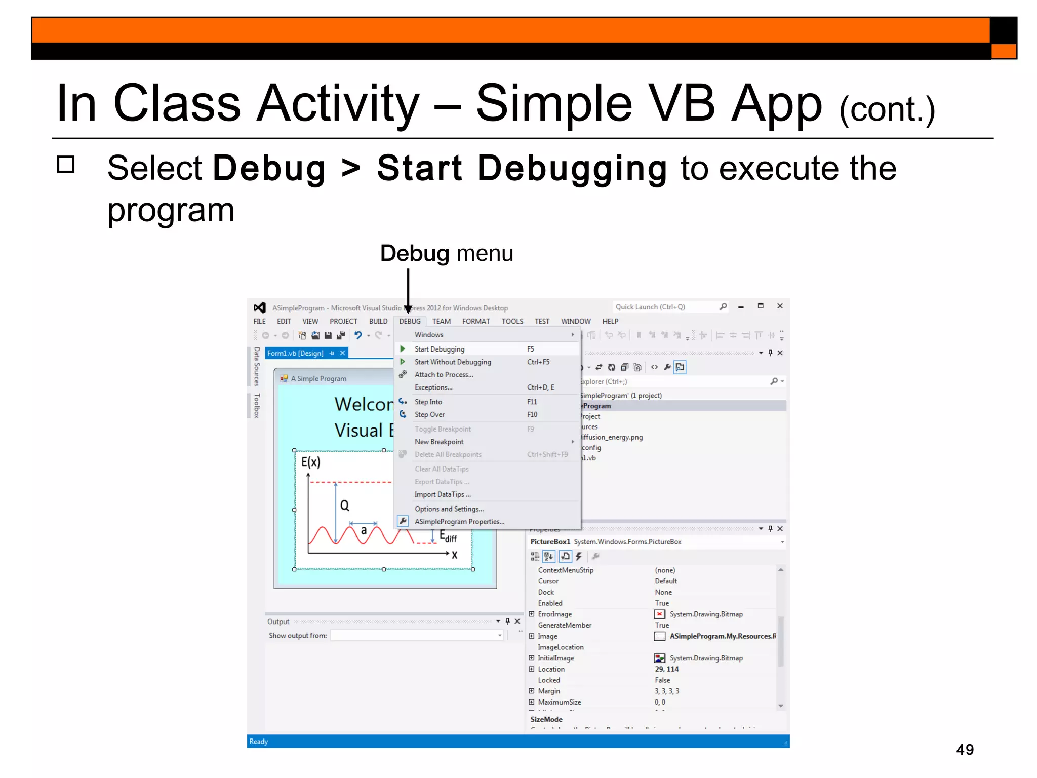 49
Debug menu
In Class Activity – Simple VB App (cont.)
 Select Debug > Start Debugging to execute the
program
 