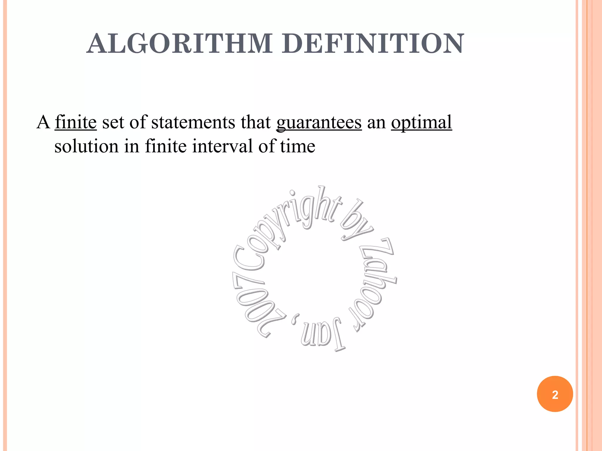 ALGORITHM DEFINITION 
A finite set of statements that guarantees an optimal 
solution in finite interval of time 
2 
 
