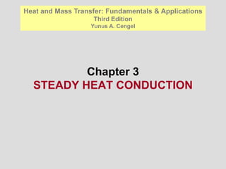 Heat and Mass Transfer: Fundamentals & Applications
                   Third Edition
                   Yunus A. Cengel




          Chapter 3
  STEADY HEAT CONDUCTION
 