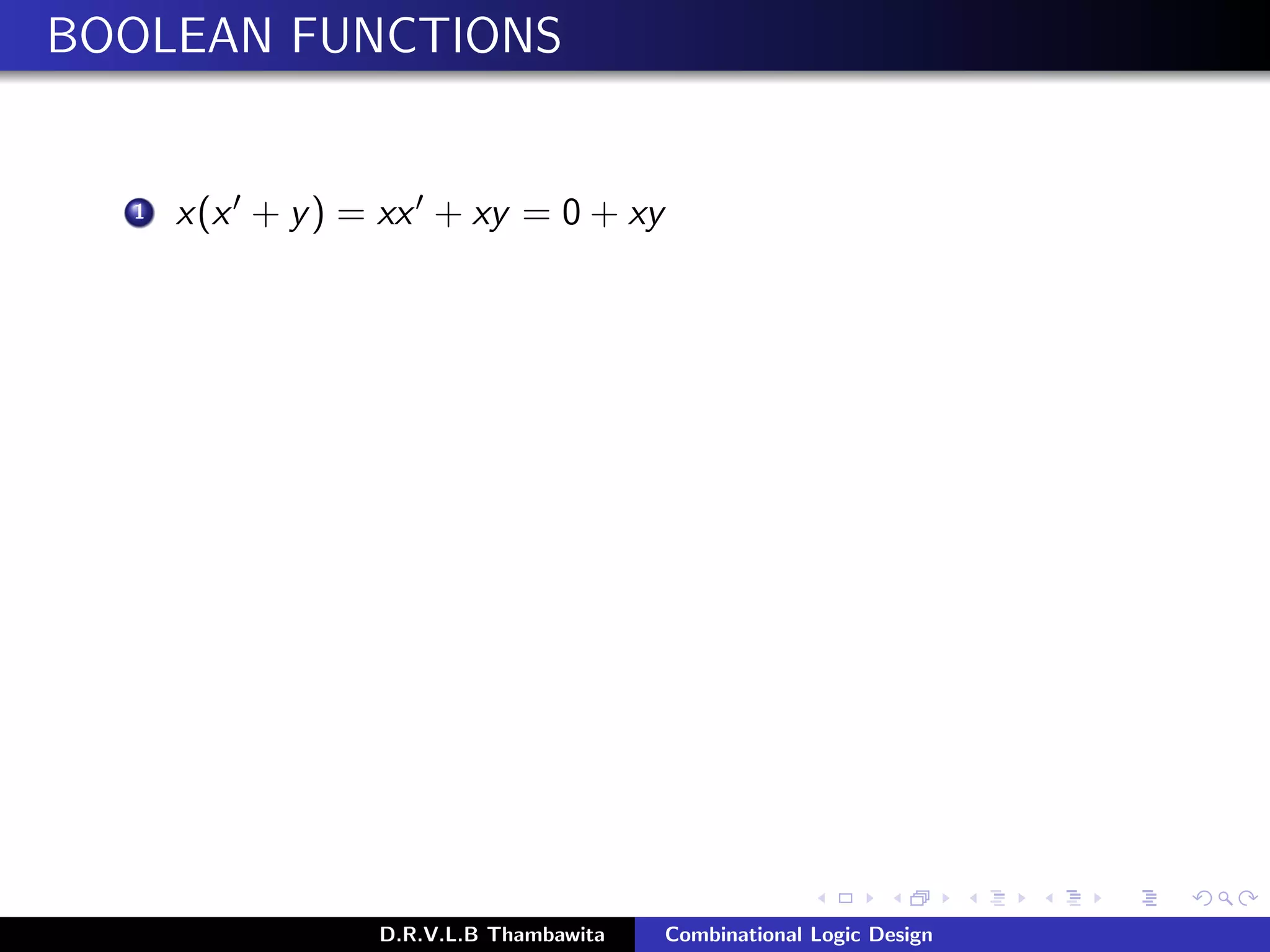 BOOLEAN FUNCTIONS
1 x(x + y) = xx + xy = 0 + xy
D.R.V.L.B Thambawita Combinational Logic Design
 