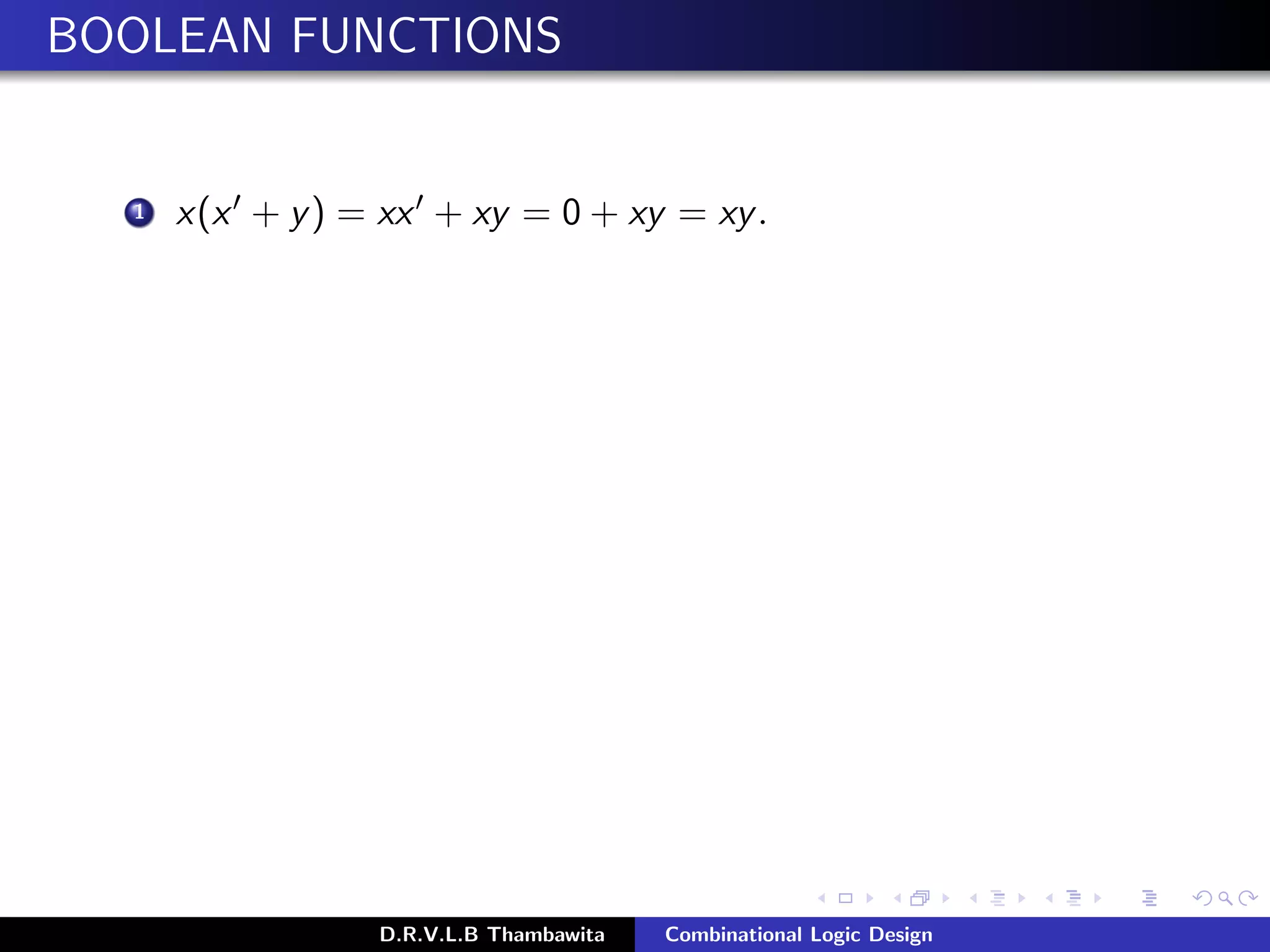 BOOLEAN FUNCTIONS
1 x(x + y) = xx + xy = 0 + xy = xy.
D.R.V.L.B Thambawita Combinational Logic Design
 