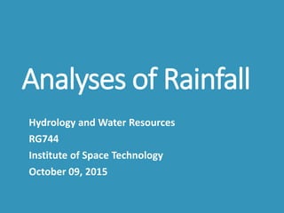 Analyses of Rainfall
Hydrology and Water Resources
RG744
Institute of Space Technology
October 09, 2015
 