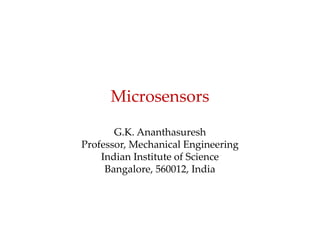 Microsensors
G.K. Ananthasuresh
Professor, Mechanical Engineering
Indian Institute of Science
Bangalore, 560012, India
 