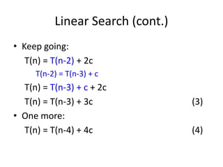 Linear Search (cont.)
• Keep going:
T(n) = T(n-2) + 2c
T(n-2) = T(n-3) + c
T(n) = T(n-3) + c + 2c
T(n) = T(n-3) + 3c (3)
• One more:
T(n) = T(n-4) + 4c (4)
 