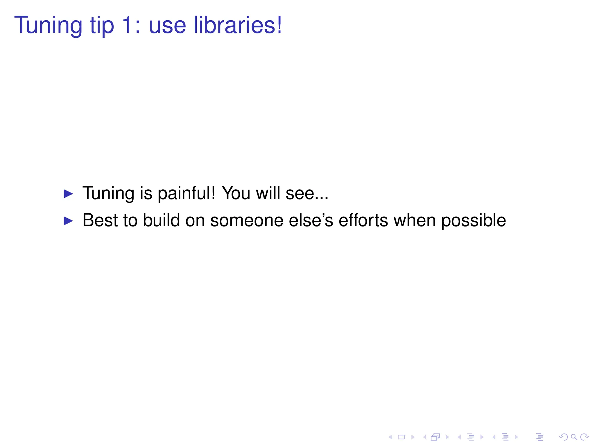 Tuning tip 1: use libraries!
I Tuning is painful! You will see...
I Best to build on someone else’s efforts when possible
 