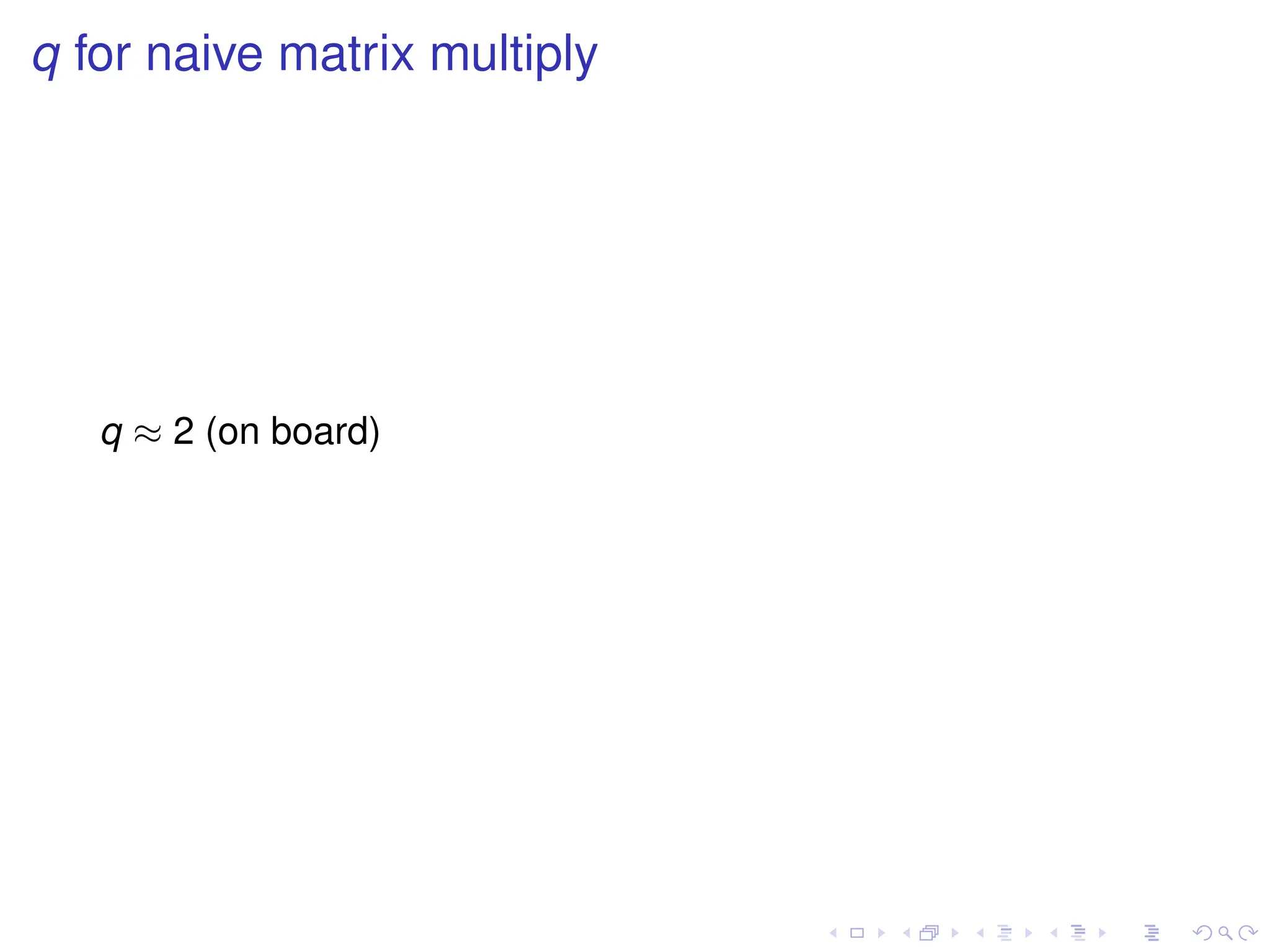 q for naive matrix multiply
q ≈ 2 (on board)
 