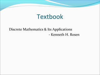 Textbook
Discrete Mathematics & Its Applications
- Kenneth H. Rosen