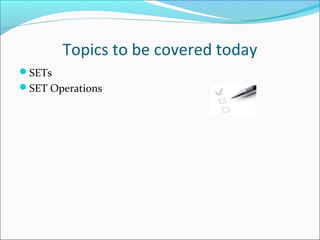 Topics to be covered today
SETs
SET Operations