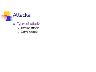  Types of Attacks
 Passive Attacks
 Active Attacks
Attacks
 
