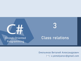 Object-Oriented
Programming
Class relations
Емельянов Виталий Александрович
: v.yemelyanov@gmail.com
3
 