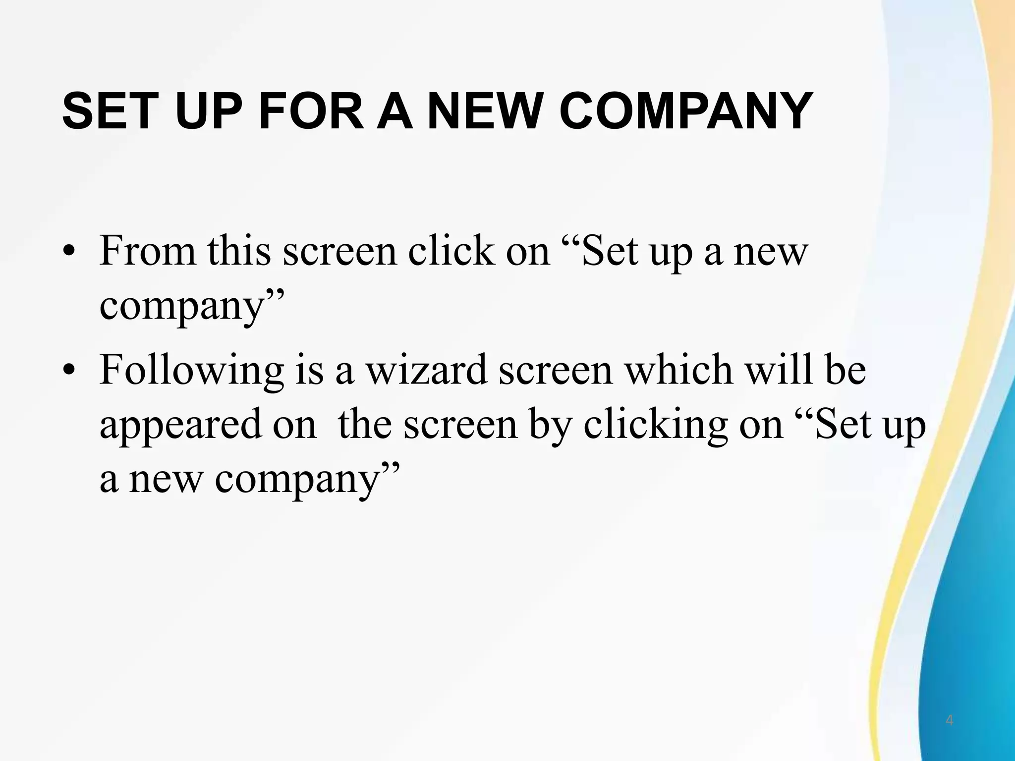 SET UP FOR A NEW COMPANY
• From this screen click on “Set up a new
company”
• Following is a wizard screen which will be
appeared on the screen by clicking on “Set up
a new company”
4
 