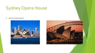 Sydney Opera House
 Good or bad project?
 