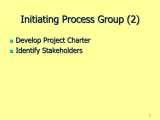 Initiating Process Group (2)
 Develop Project Charter
 Identify Stakeholders
3
 