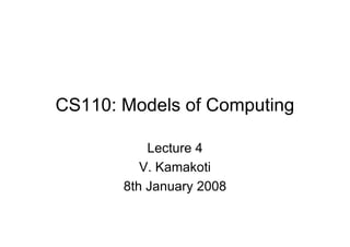 CS110: Models of Computing
Lecture 4
V. Kamakoti
8th January 2008

 