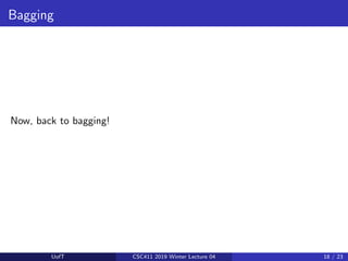 Bagging
Now, back to bagging!
UofT CSC411 2019 Winter Lecture 04 18 / 23
 