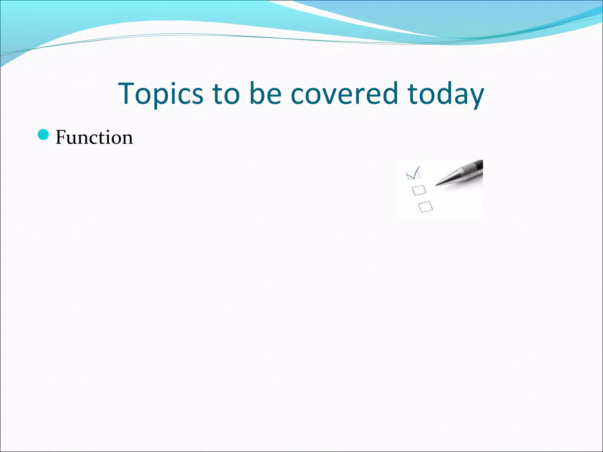 Topics to be covered today
Function
 