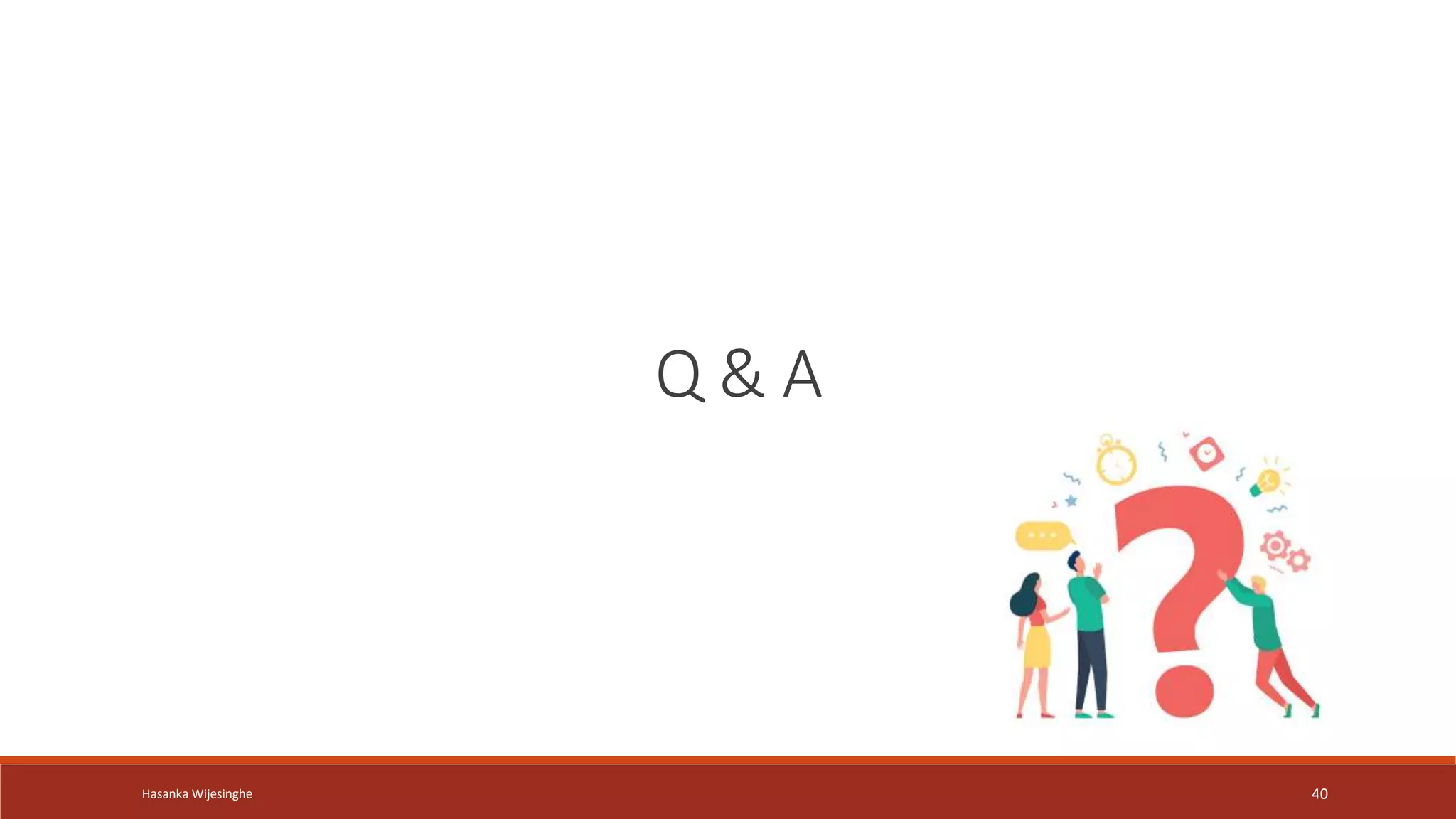 Hasanka Wijesinghe 40
Q & A
 