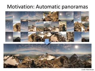 Motivation: Automatic panoramas
Credit: Matt Brown
 