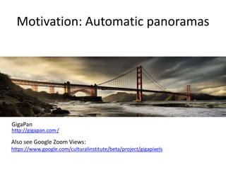 http://gigapan.com/
GigaPan
Also see Google Zoom Views:
https://www.google.com/culturalinstitute/beta/project/gigapixels
Motivation: Automatic panoramas
 