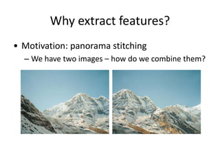 Why extract features?
• Motivation: panorama stitching
– We have two images – how do we combine them?
 