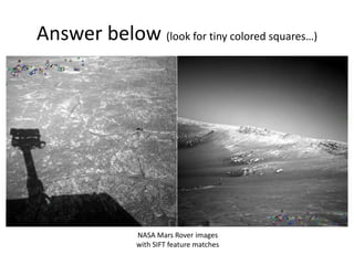 NASA Mars Rover images
with SIFT feature matches
Answer below (look for tiny colored squares…)
 