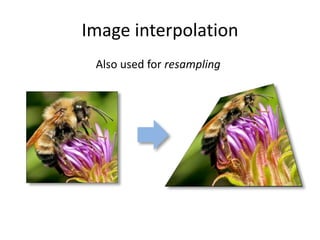 Image interpolation
Also used for resampling
 