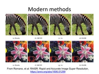 Modern methods
From Romano, et al: RAISR: Rapid and Accurate Image Super Resolution,
https://arxiv.org/abs/1606.01299
 