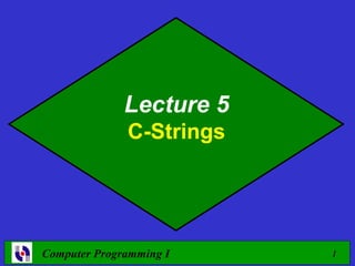 Lecture 5
              C-Strings




Computer Programming I    1
 