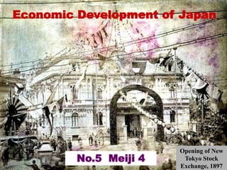 Economic Development of Japan
No.5 Meiji 4
Opening of New
Tokyo Stock
Exchange, 1897
 