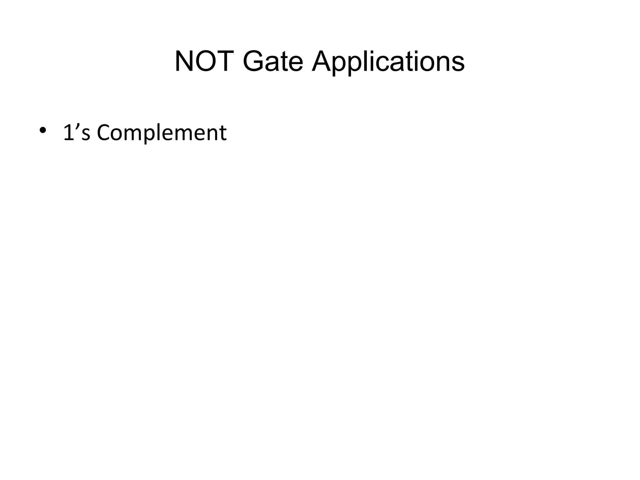 NOT Gate Applications
• 1’s Complement
 