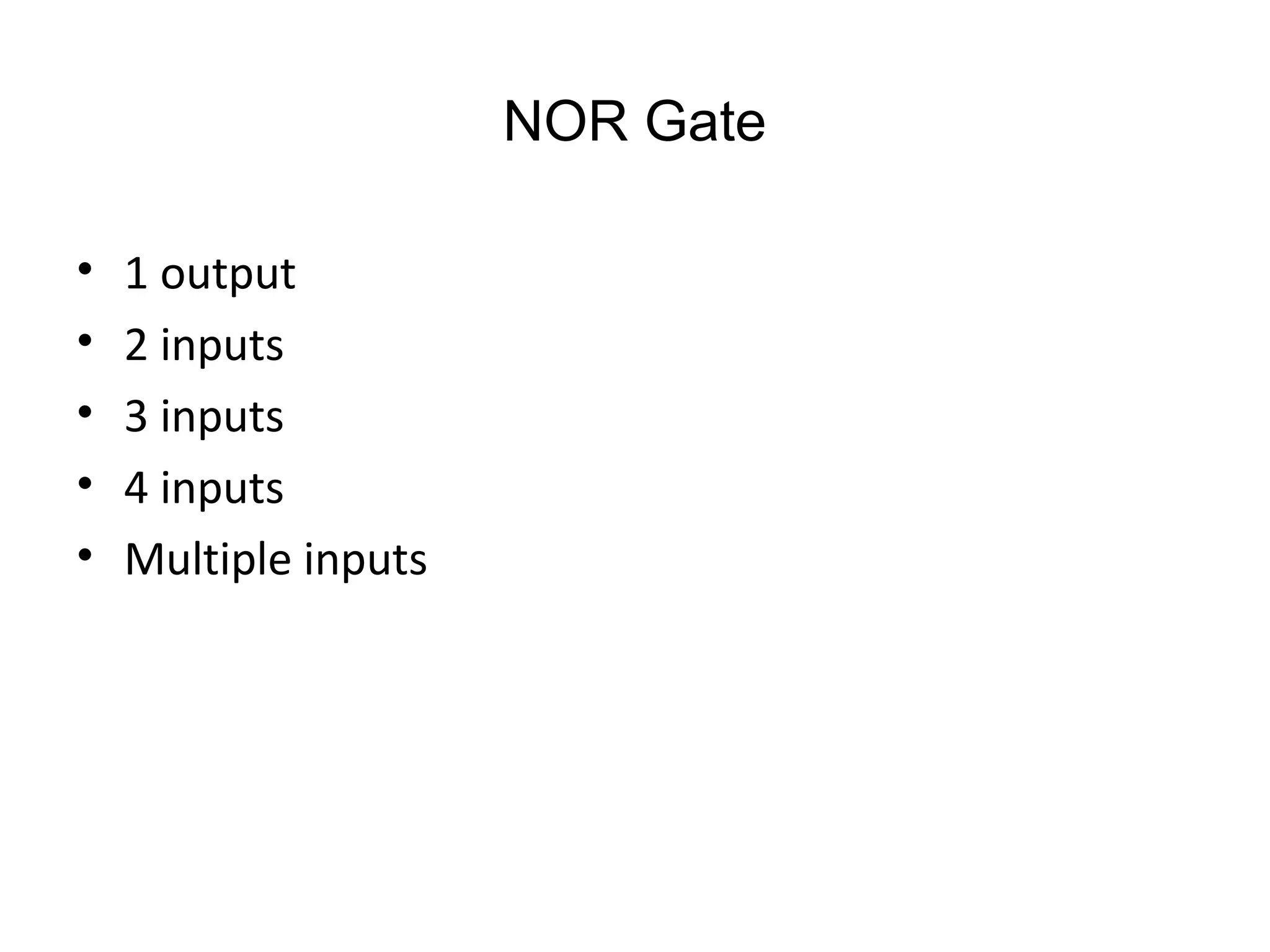 NOR Gate
• 1 output
• 2 inputs
• 3 inputs
• 4 inputs
• Multiple inputs
 