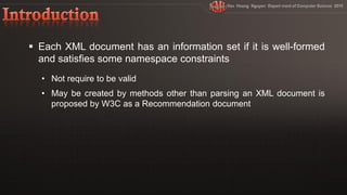  Each XML document has an information set if it is well-formed
  and satisfies some namespace constraints
  • Not require to be valid
  • May be created by methods other than parsing an XML document
 