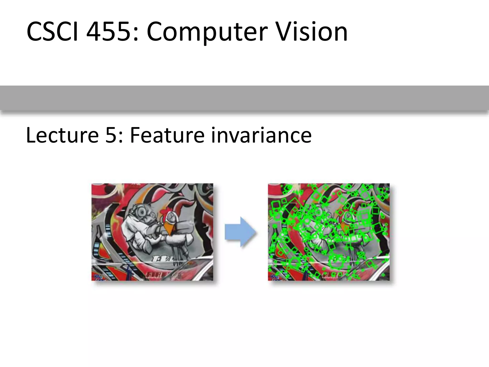 Lecture 5: Feature invariance
CSCI 455: Computer Vision
 