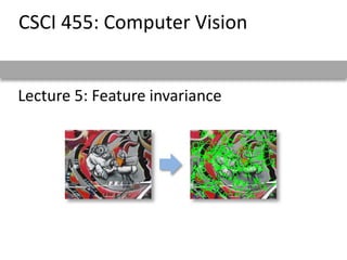 Lecture 5: Feature invariance
CSCI 455: Computer Vision
 