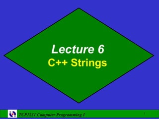 Lecture 6
             C++ Strings



                                 1
TCP1231 Computer Programming I
 