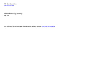 MIT OpenCourseWare
http://ocw.mit.edu
15.912 Technology Strategy
Fall 2008

For information about citing these materials or our Terms of Use, visit: http://ocw.mit.edu/terms.
 