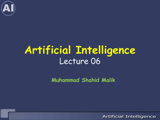 Artificial Intelligence
Lecture 06
Muhammad Shahid Malik
 