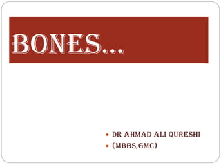 BONES…
 Dr Ahmad Ali Qureshi
 (MBBS,GMC)
 