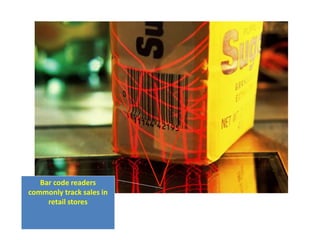 Bar code readers
commonly track sales in
retail stores
 