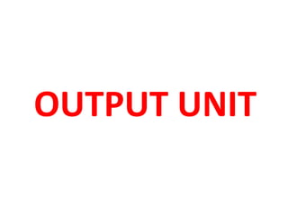 OUTPUT UNIT
 