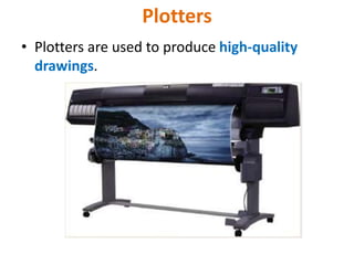 Plotters
• Plotters are used to produce high-quality
drawings.
 