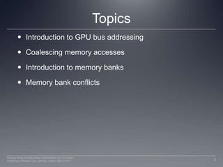 TopicsIntroduction to GPU bus addressingCoalescing memory accessesIntroduction to memory banksMemory bank conflicts3Perhaad Mistry & Dana Schaa, Northeastern Univ Computer Architecture Research Lab, with Ben Gaster, AMD © 2011