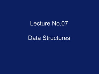 Lecture No.07
Data Structures
 