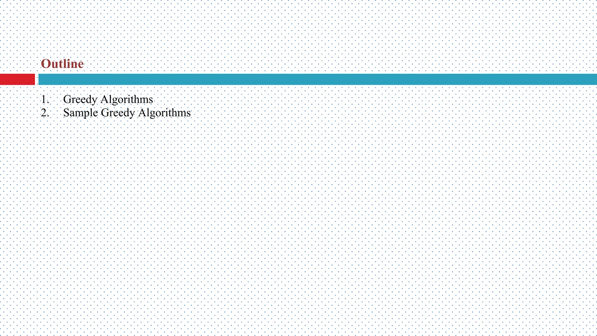 Outline 1. Greedy Algorithms 2. Sample Greedy Algorithms 