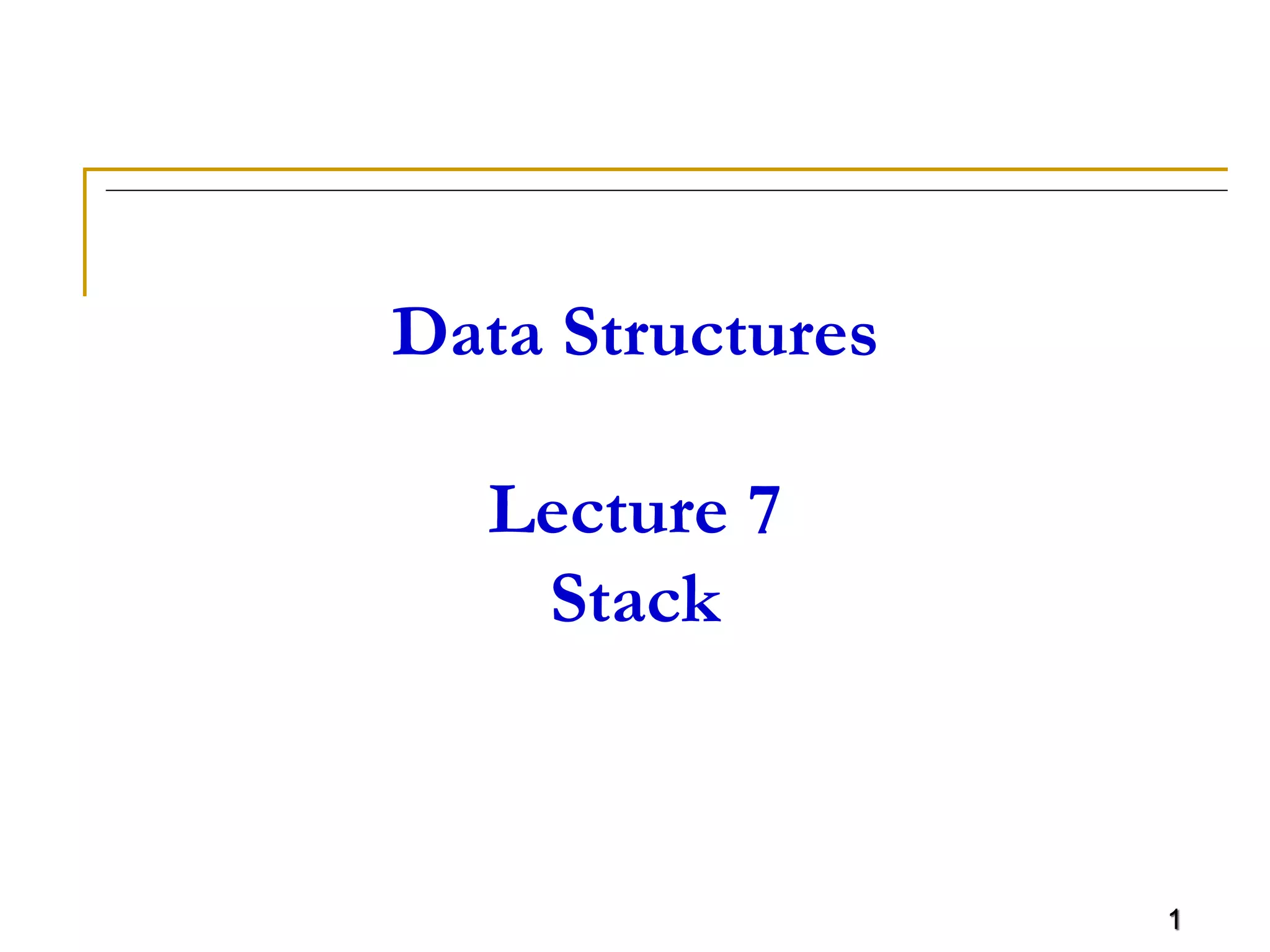 1
Data Structures
Lecture 7
Stack
1
 