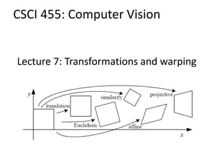Lecture 7: Transformations and warping
CSCI 455: Computer Vision
 