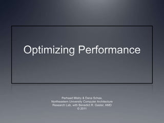 Optimizing Performance Perhaad Mistry & Dana Schaa, Northeastern University Computer Architecture Research Lab, with Benedict R. Gaster, AMD © 2011 