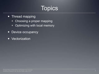TopicsThread mappingChoosing a proper mappingOptimizing with local memoryDevice occupancyVectorization3Perhaad Mistry & Dana Schaa, Northeastern Univ Computer Architecture Research Lab, with Ben Gaster, AMD © 2011